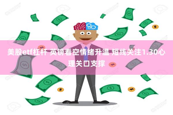 美股etf杠杆 英镑看空情绪升温 短线关注1.30心理关口支撑