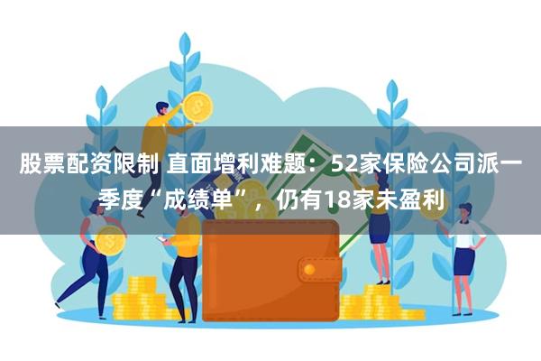 股票配资限制 直面增利难题：52家保险公司派一季度“成绩单”，仍有18家未盈利