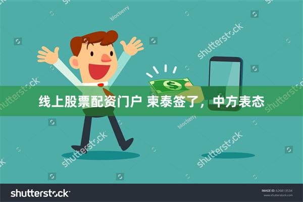 线上股票配资门户 柬泰签了,中方表态